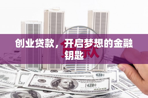 江阳创业贷款，开启梦想的金融钥匙