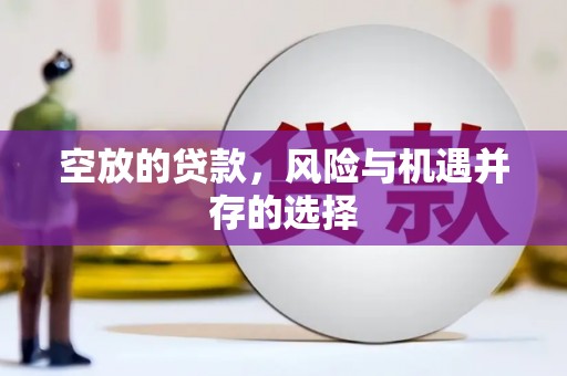 锡山空放的贷款，风险与机遇并存的选择