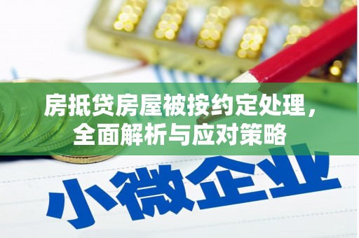 明水房抵贷房屋被按约定处理，全面解析与应对策略