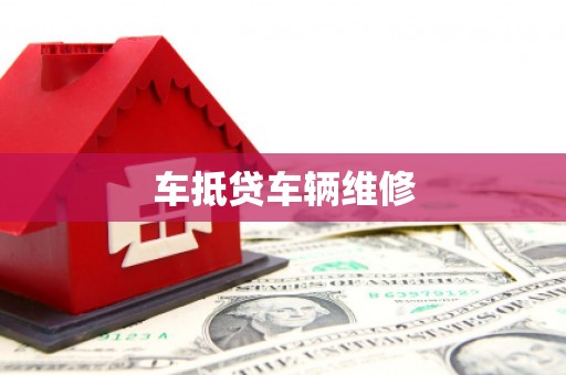 安义车抵贷车辆维修