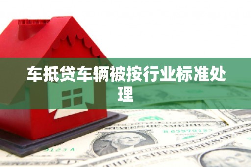 安义车抵贷车辆被按行业标准处理
