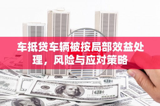 安义车抵贷车辆被按局部效益处理，风险与应对策略
