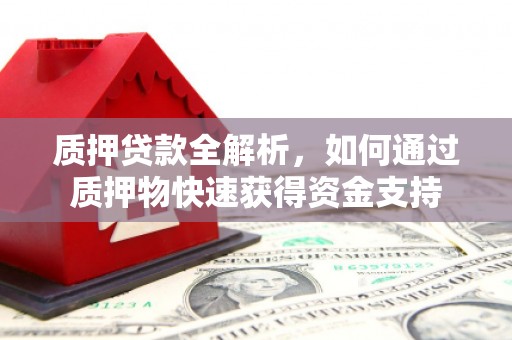 徐闻质押贷款全解析，如何通过质押物快速获得资金支持
