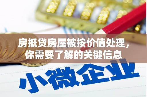 屯留房抵贷房屋被按价值处理，你需要了解的关键信息