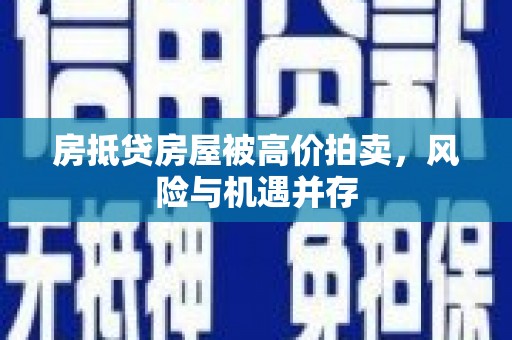 屯留房抵贷房屋被高价拍卖，风险与机遇并存