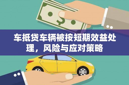 长乐车抵贷车辆被按短期效益处理，风险与应对策略