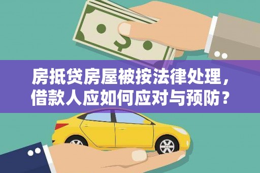 新巴尔虎左旗房抵贷房屋被按法律处理，借款人应如何应对与预防？