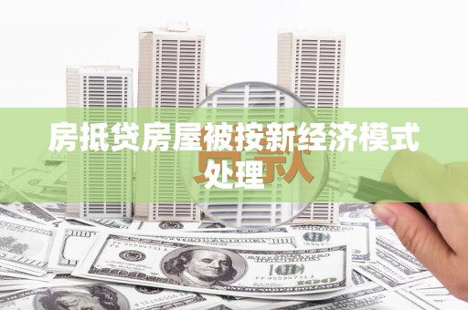 潮州房抵贷房屋被按新经济模式处理