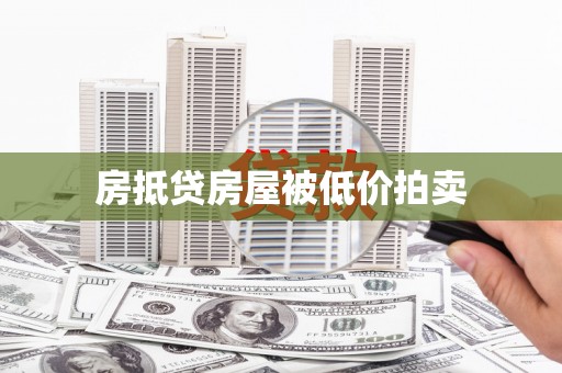 潮州房抵贷房屋被低价拍卖