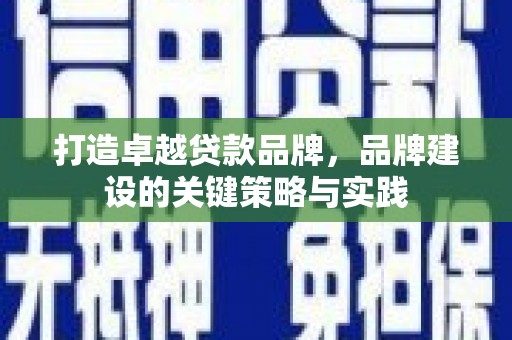 大埔打造卓越贷款品牌，品牌建设的关键策略与实践