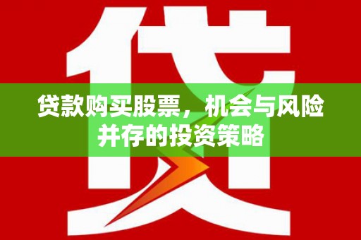 石城贷款购买股票，机会与风险并存的投资策略