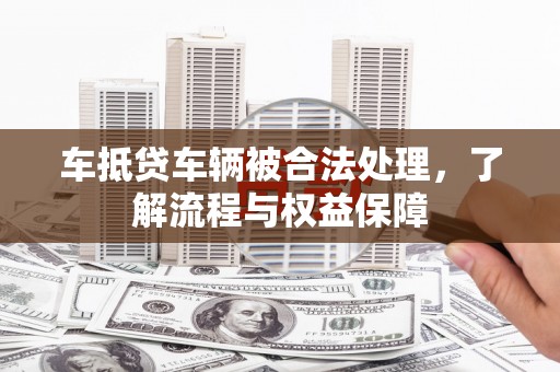 白水车抵贷车辆被合法处理，了解流程与权益保障