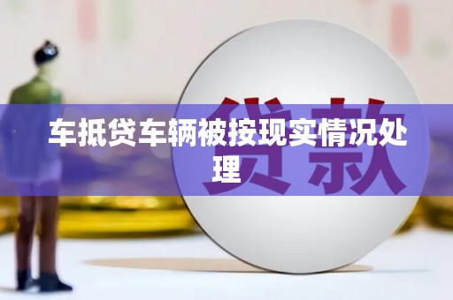 阜平车抵贷车辆被按现实情况处理
