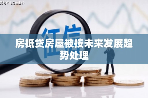 长清房抵贷房屋被按未来发展趋势处理