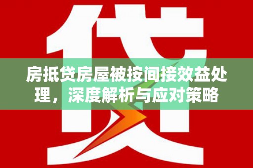 叙永房抵贷房屋被按间接效益处理，深度解析与应对策略