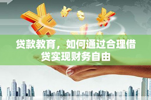 潮安贷款教育，如何通过合理借贷实现财务自由