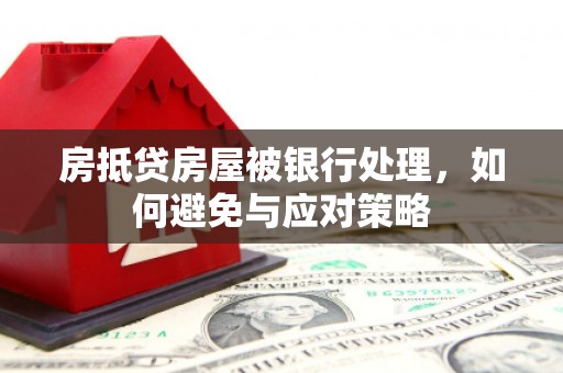 洮北房抵贷房屋被银行处理，如何避免与应对策略