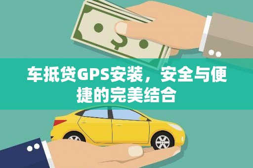 白玉车抵贷GPS安装，安全与便捷的完美结合