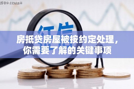 望奎房抵贷房屋被按约定处理，你需要了解的关键事项