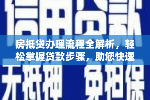 兴化房抵贷办理流程全解析，轻松掌握贷款步骤，助您快速融资