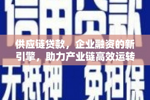 洮北供应链贷款，企业融资的新引擎，助力产业链高效运转