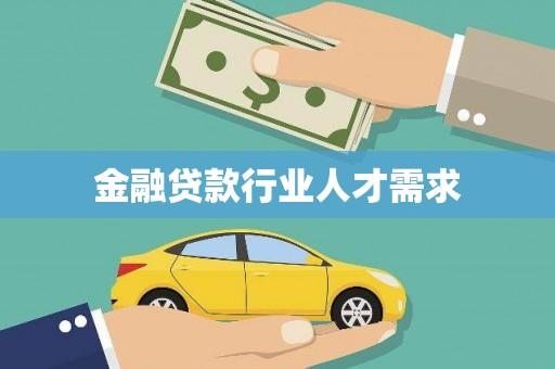 隆子金融贷款行业人才需求