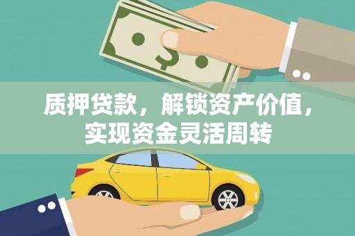 六甲质押贷款，解锁资产价值，实现资金灵活周转