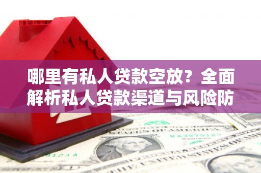 共和哪里有私人贷款空放？全面解析私人贷款渠道与风险防范