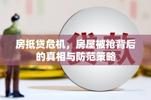 扎兰屯房抵贷危机，房屋被抢背后的真相与防范策略