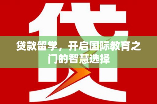 三都贷款留学，开启国际教育之门的智慧选择