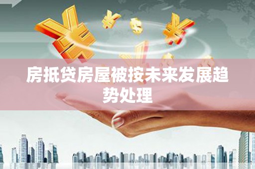 获嘉房抵贷房屋被按未来发展趋势处理