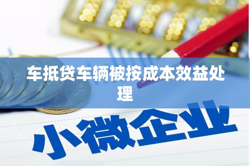芙蓉车抵贷车辆被按成本效益处理