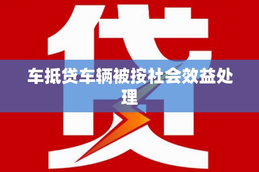 聂荣车抵贷车辆被按社会效益处理