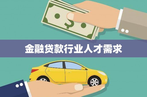 宁乡金融贷款行业人才需求