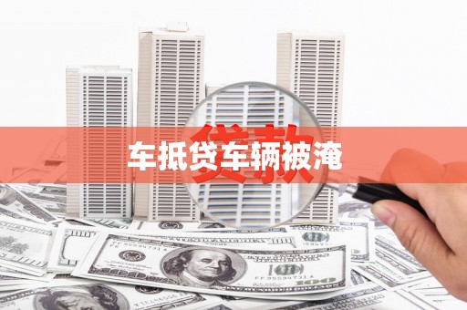 宣城车抵贷车辆被淹