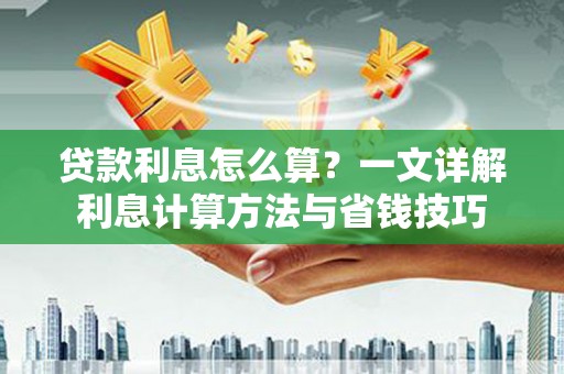 宣城贷款利息怎么算？一文详解利息计算方法与省钱技巧