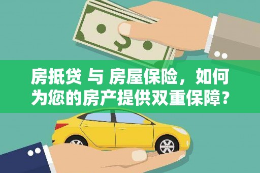 雨花台房抵贷 与 房屋保险，如何为您的房产提供双重保障？