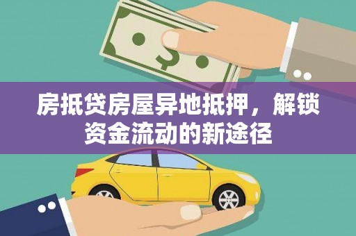 徐汇房抵贷房屋异地抵押，解锁资金流动的新途径