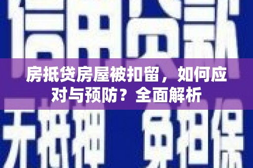 中正房抵贷房屋被扣留，如何应对与预防？全面解析