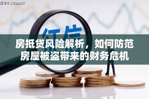 盱眙房抵贷风险解析，如何防范房屋被盗带来的财务危机