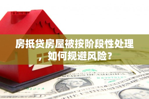 福鼎房抵贷房屋被按阶段性处理，如何规避风险？