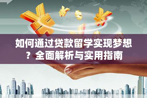 建湖如何通过贷款留学实现梦想？全面解析与实用指南