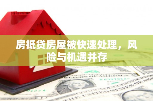 德阳房抵贷房屋被快速处理，风险与机遇并存
