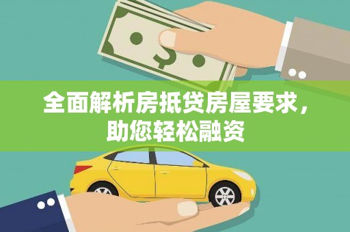 久治全面解析房抵贷房屋要求，助您轻松融资