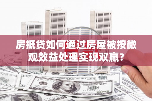 尼木房抵贷如何通过房屋被按微观效益处理实现双赢？