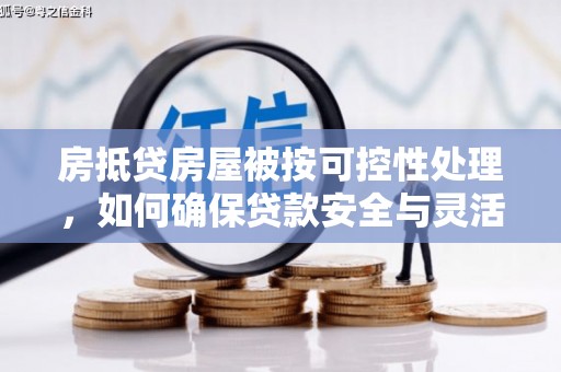 内埔房抵贷房屋被按可控性处理，如何确保贷款安全与灵活？