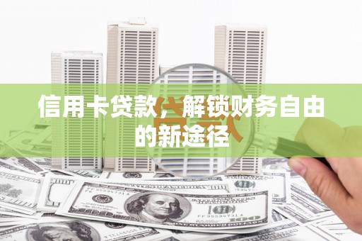 峨边信用卡贷款，解锁财务自由的新途径
