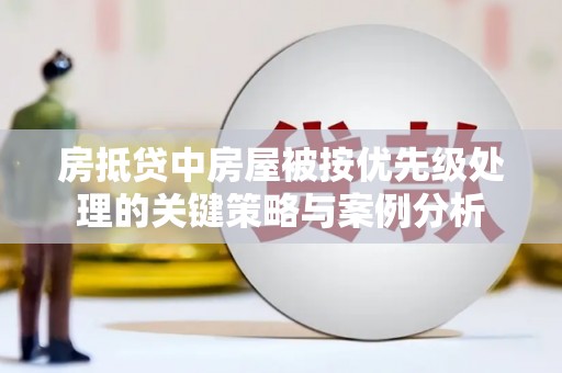 莱阳房抵贷中房屋被按优先级处理的关键策略与案例分析