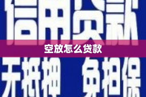 金寨空放怎么贷款