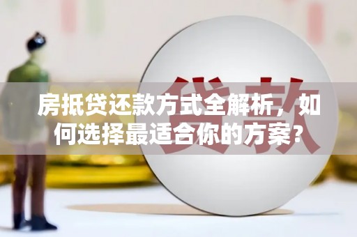龟山房抵贷还款方式全解析，如何选择最适合你的方案？